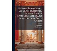 Hymnes, Épigrammes, Les origines, Hécalé, Iambes, Poèmes lyriques. Texte établi et traduit par Émile Cahen