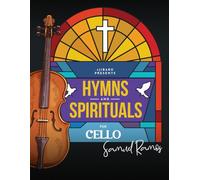 Hymns and Spirituals for Cello: 50 Easy to Play Heartfelt Songs of Praise and Worship