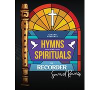 Hymns and Spirituals for Recorder: 50 Easy to Play Heartfelt Songs of Praise and Worship
