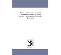 Hymns for the church of Christ. Edited by Rev. Frederic H. Hedge and Rev. Frederic D. Huntington. 3d thousand.