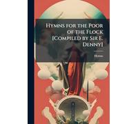 Hymns for the Poor of the Flock [Compiled by Sir E. Denny]