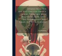 Hymns From The Ancient English Service Books Together With Sequences, Repr. From 'the Antiphoner And Grail' [ed. By A. Gurney]