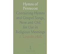 Hymns of Pentecost: Containing Hymns and Gospel Songs, New and Old, for Use in Religious Meetings