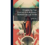 Hymns On The Collects For Every Sunday In The Year