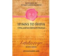 Hymns to Shiva: Utpaladeva’s Shivastotravali: Songs of Devotion in Kashmir Shaivism; Utpaladeva's Śhivastotrāvalī (Lakshmanjoo Academy Book Series)