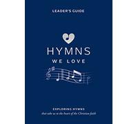 Hymns We Love Leader's Guide: Exploring Hymns That Take Us the Heart of the Christian Faith (Ministry resource for outreach to seniors/elderly ... ... ... Take Us to the Heart of the Christian Faith