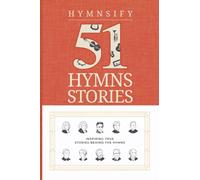 HYMNSIFY 51 Inspiring Stories Behind The Hymns