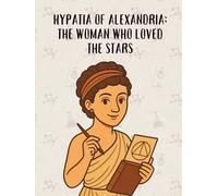 Hypatia of Alexandria: The Woman Who Loved the Stars (From Little Hands to Great Minds)