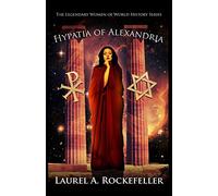 Hypatia of Alexandria: Volume 8 (The Legendary Women of World History)