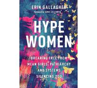 Hype Women : Breaking Free from Mean Girls, Patriarchy and Systems Silencing You