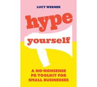 Hype Yourself : A no-nonsense PR toolkit for small businesses