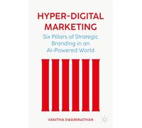 Hyper-Digital Marketing: Six pillars of Strategic Brand Marketing in an AI-Powered World