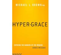 Hyper-Grace: Exposing the Dangers of the Modern Grace Message
