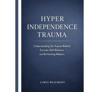 Hyper Independence Trauma: Understanding the Trauma Behind Extreme Self-Reliance and Reclaiming Balance.