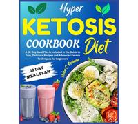 Hyper Ketosis Diet Cookbook: A 30-Day Meal Plan is included in the Guide to Easy, Delicious Recipes and Advanced Ketosis Techniques for Beginners