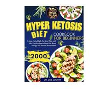 Hyper Ketosis Diet Cookbook for Beginners: A Low-Carb, High-Fat Meal Plan with 100+ Easy Recipes to Burn Fat, Boost Energy, and Prevent Ketoacidosis