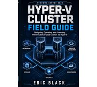 Hyper-V Cluster Field Guide: Designing, Operating, and Protecting Windows Server 2025 Clusters for Hyper-V