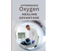 Hyperbaric Oxygen Healing Advantage: Exploring the healing depths of Hyperbaric Oxygen Therapy to revolutionise and hasten recovery from various health conditions (The Omni Life Series)