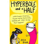 Hyperbole and a Half: Unfortunate Situations, Flawed Coping Mechanisms, Mayhem, and Other Things That Happened