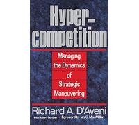 Hypercompetition: Managing the Dynamics of Strategic Maneuvering