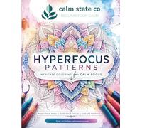 Hyperfocus Patterns: Adult Coloring Book for Anxiety, Stress Relief, Mindfulness and Calm: Intricate Mandalas and Geometric Designs to Quiet Busy Minds