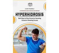 Hyperhidrosis: A Comprehensive Guide to Diagnosis and Treatment (Safe Ways to Stop Excessive Sweating Excessive Sweating Causes)