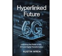 Hyperlinked Future: Unlocking the Power of 6G, IoT, and Digital Transformation
