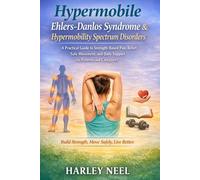 Hypermobile Ehlers-Danlos Syndrome & Hypermobility Spectrum Disorders: A Practical Guide to Strength-Based Pain Relief, Safe Movement, and Daily Support for Patients and Caregivers