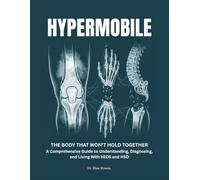 HYPERMOBILE: The Body That Won’t Hold Together. A Comprehensive Guide to Understanding, Diagnosing, and Living With hEDS and HSD