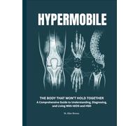 HYPERMOBILE: The Body That Won’t Hold Together. A Comprehensive Guide to Understanding, Diagnosing, and Living With hEDS and HSD