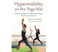 Hypermobility on the Yoga Mat: A Guide to Hypermobility-Aware Yoga Teaching and Practice