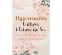 Hypersensible | Cultiver l'Estime de Soi: Carnet de 90 Jours de Journaling Guidée et Thérapie Écriture (Série de Journaling et Thérapie d'Écriture pour les Hypersensibles)