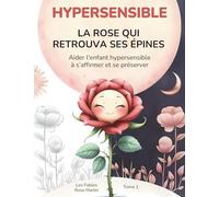 HYPERSENSIBLE La rose qui retrouva ses épines: Aider l'enfant hypersensible à s’affirmer et se préserver