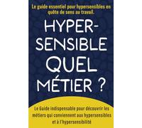 Hypersensible quel métier ?: Le Guide indispensable pour découvrir les métiers qui conviennent aux hypersensibles et à l’hypersensibilité (métiers ... reconversion, adulte hypersensible)