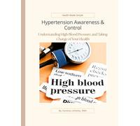 Hypertension Awareness & Control: Understanding, Managing, and Preventing High Blood Pressure (Health Made Simple)