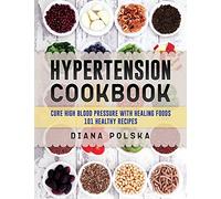Hypertension Cookbook: Cure High Blood Pressure with Healing Foods - 101 Healthy Recipes: Volume 1