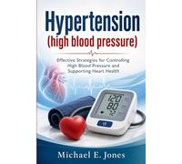 Hypertension (high blood pressure): Effective Strategies for Controlling High Blood Pressure and Supporting Heart Health