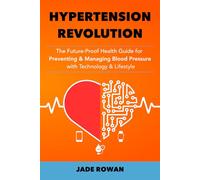 Hypertension Revolution: The Future-Proof Health Guide for Preventing & Managing Blood Pressure with Technology & Lifestyle