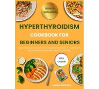 HYPERTHYROIDISM COOKBOOK FOR BEGINNERS AND SENIORS: Quick & Simple Low-Iodine Meals for Hyperthyroidism Relief: A Cookbook with Beginner-Friendly Recipes and a Stress-Free Meal Plan.