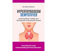 Hyperthyroidism Demystified: Understanding, Treating, and Thriving with an Overactive Thyroid (The Endocrine Code: Understanding Hormonal Disorders)