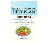 HYPERTHYROIDISM DIET PLAN COOK BOOK: A Complete Diet Plan with Specific Recipes for People With Hyperthyroidism.