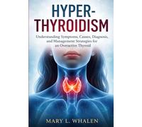 Hyperthyroidism: Understanding Symptoms, Causes, Diagnosis, and Management Strategies for an Overactive Thyroid
