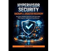Hypervisor Security, Backups & Disaster Recovery: Run Secure, Resilient Hypervisors with Secure Boot, TPM, Snapshots, Replication & Tested Recovery Playbooks