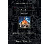 HYPNEROTOMACHIA POLIPHILI: AN ARCHITECTURAL VISION FROM THE FIRST RENAISSANCE, VOLUME I: Volume I