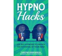 HYPNO Hacks: Use Self-Hypnosis to Unlock the Potential of Your Mind
