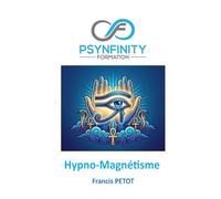 Hypno-Magnétisme: L'Art du Magnétisme Animal et de l'Hypnose : Manuel de Thérapie Énergétique et de Divination (Psynfinity formation)