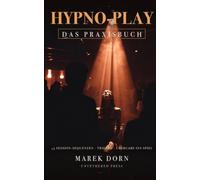 Hypno-Play: Das Praxisbuch: Erotische Hypnose im Club und Play-Space: 45 Session-Sequenzen mit Wortlaut und Regie - die Session führen, Trigger setzen, den Abend ins offene Spiel fließen lassen