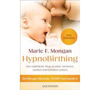 HypnoBirthing: Der natürliche Weg zu einer sicheren, sanften und leichten Geburt - Die Mongan-Methode: 10.000-fach bewährt - Das Original -