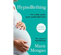 HypnoBirthing: For a safer, easier, more comfortable birth, REVISED AND UPDATED 4TH EDITION