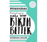 Siobhan Miller – Hypnobirthing – Practical Ways to Make Your Birth Better – Paperback
